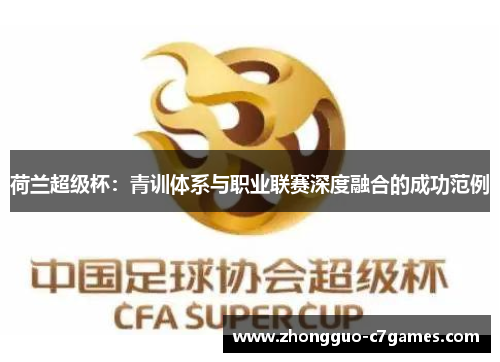 荷兰超级杯:青训体系与职业联赛深度融合的成功范例 荷兰超级杯:青训体系与职业联赛深度融合的成功范例
