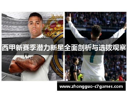 西甲新赛季潜力新星全面剖析与选拔观察