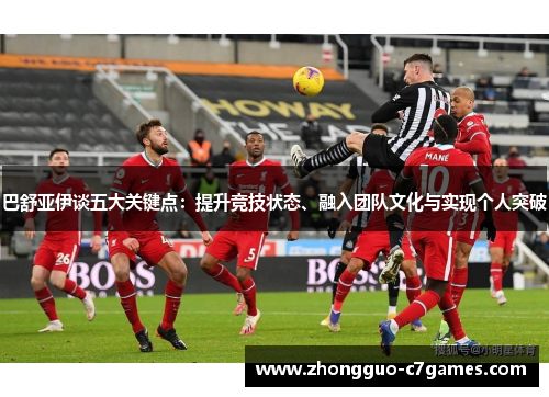 巴舒亚伊谈五大关键点：提升竞技状态、融入团队文化与实现个人突破