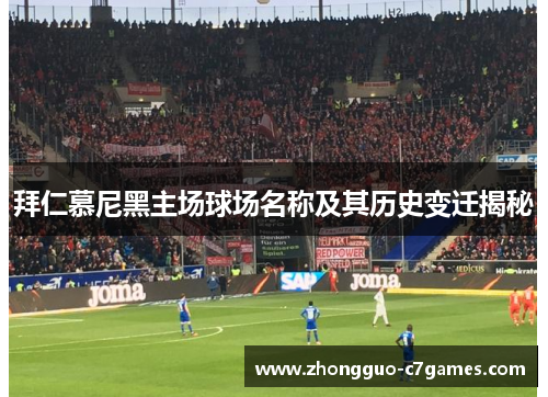 拜仁慕尼黑主场球场名称及其历史变迁揭秘 拜仁慕尼黑主场球场名称及其历史变迁揭秘