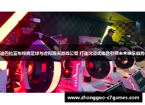 迪巴拉宣布投资足球与虚拟现实游戏公司 打造沉浸式体验引领未来娱乐趋势 迪巴拉宣布投资足球与虚拟现实游戏公司 打造沉浸式体验引领未来娱乐趋势