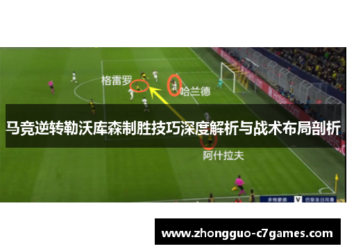 马竞逆转勒沃库森制胜技巧深度解析与战术布局剖析 马竞逆转勒沃库森制胜技巧深度解析与战术布局剖析