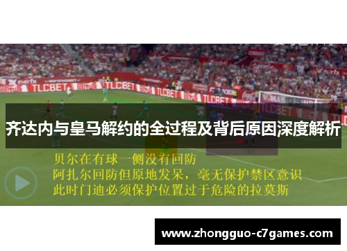 齐达内与皇马解约的全过程及背后原因深度解析