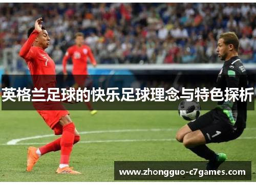 英格兰足球的快乐足球理念与特色探析 英格兰足球的快乐足球理念与特色探析