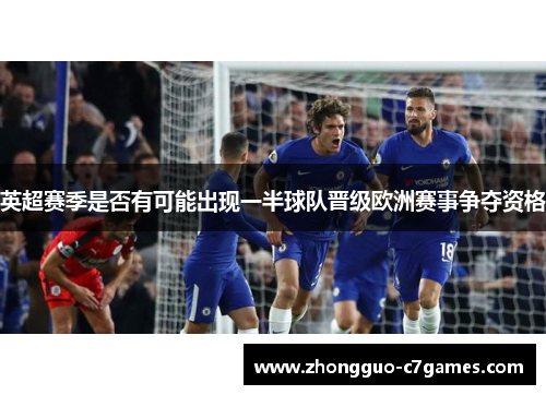 英超赛季是否有可能出现一半球队晋级欧洲赛事争夺资格 英超赛季是否有可能出现一半球队晋级欧洲赛事争夺资格