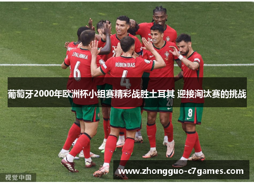 葡萄牙2000年欧洲杯小组赛精彩战胜土耳其 迎接淘汰赛的挑战