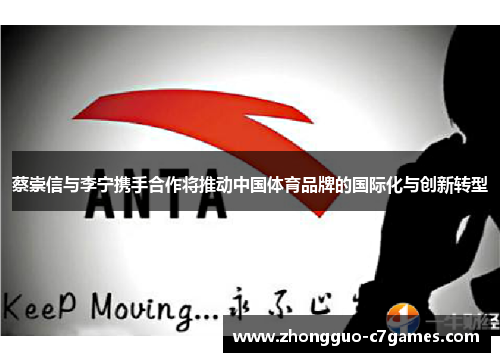 蔡崇信与李宁携手合作将推动中国体育品牌的国际化与创新转型 蔡崇信与李宁携手合作将推动中国体育品牌的国际化与创新转型