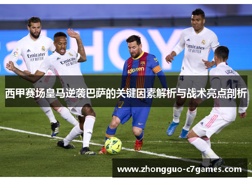 西甲赛场皇马逆袭巴萨的关键因素解析与战术亮点剖析