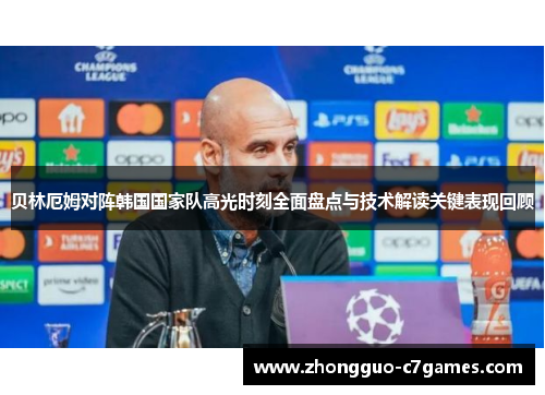 贝林厄姆对阵韩国国家队高光时刻全面盘点与技术解读关键表现回顾