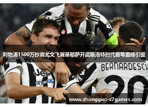利物浦1500万抄底尤文飞翼基耶萨开启斯洛特时代首笔重磅引援