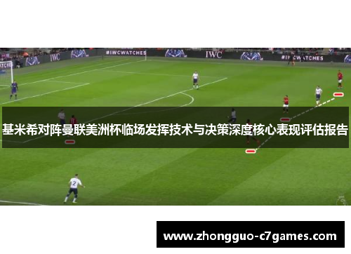 基米希对阵曼联美洲杯临场发挥技术与决策深度核心表现评估报告