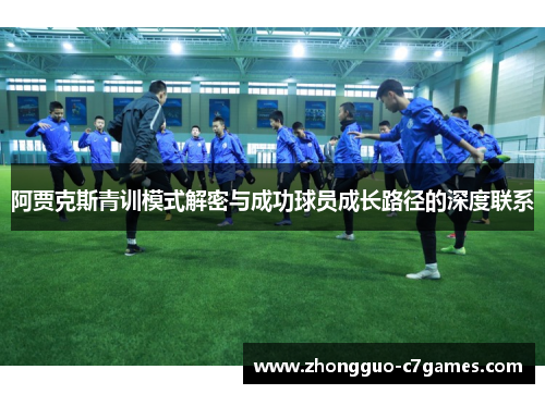 阿贾克斯青训模式解密与成功球员成长路径的深度联系