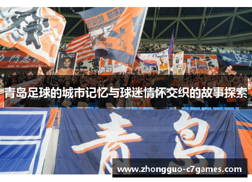 青岛足球的城市记忆与球迷情怀交织的故事探索