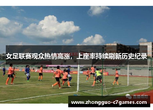 女足联赛观众热情高涨，上座率持续刷新历史纪录